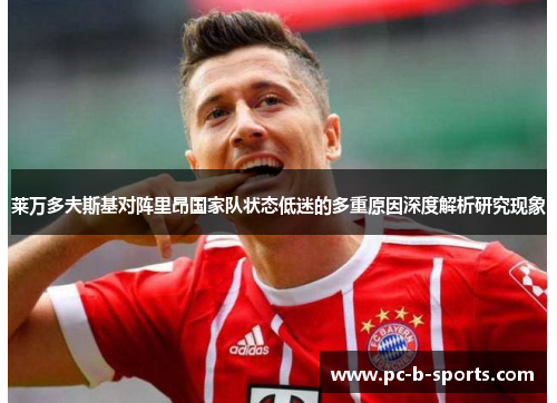 莱万多夫斯基对阵里昂国家队状态低迷的多重原因深度解析研究现象