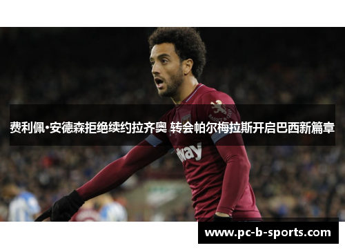 费利佩·安德森拒绝续约拉齐奥 转会帕尔梅拉斯开启巴西新篇章