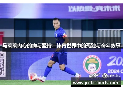 马莱莱内心的痛与坚持：体育世界中的孤独与奋斗故事