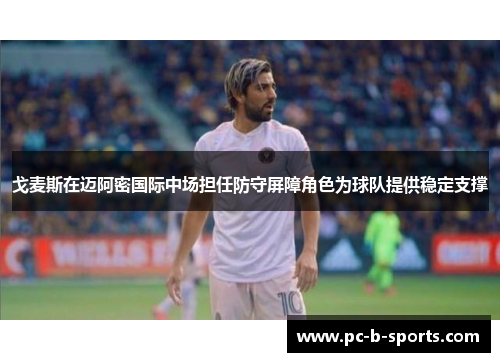 戈麦斯在迈阿密国际中场担任防守屏障角色为球队提供稳定支撑