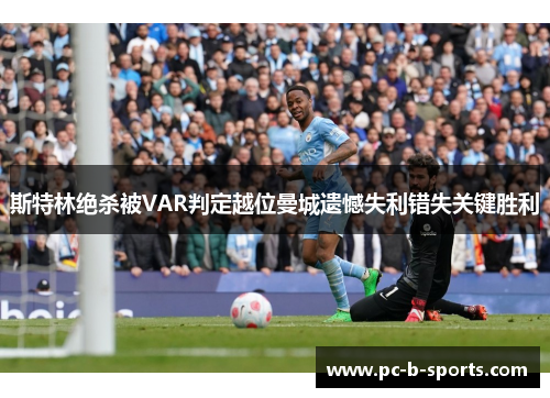 斯特林绝杀被VAR判定越位曼城遗憾失利错失关键胜利 斯特林绝杀被VAR判定越位曼城遗憾失利错失关键胜利